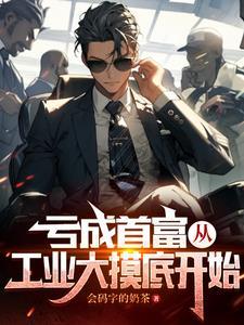亏成首富从工业大摸底开始项点