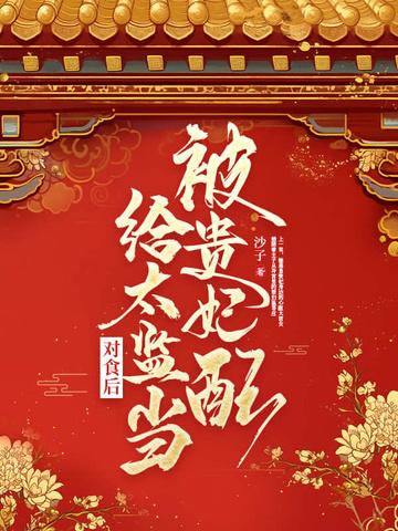 被贵妃配给太监当对食后204章大结