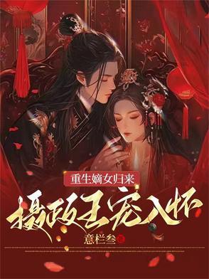 重生嫡女摄政王妃狠嚣张免费阅读
