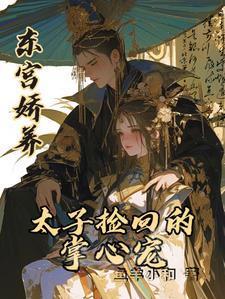 东宫娇养太子捡回的掌心宠(已完结)